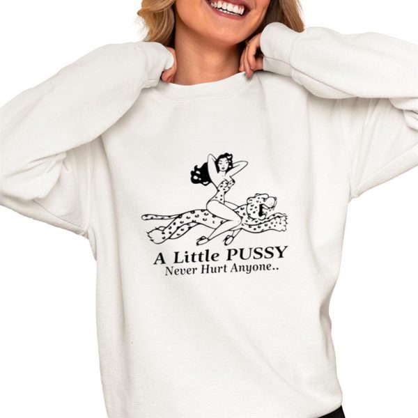 A Little Pussy Never Hurt Anyone Shirt 4