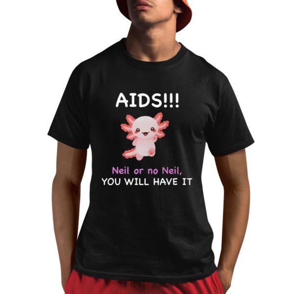 Aids Neil Or No Neil You Will Have It Shirt 1 1