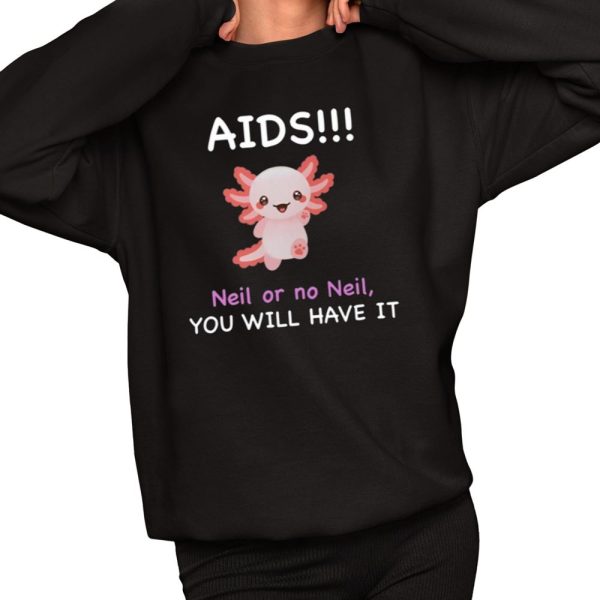 Aids Neil Or No Neil You Will Have It Shirt 2 1