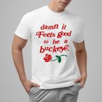 Damn It Feels Good To Be A Buckeye Shirt