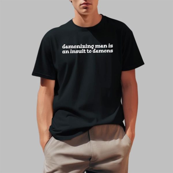 Demonizing Men Is An Insult To Demons Shirt 1