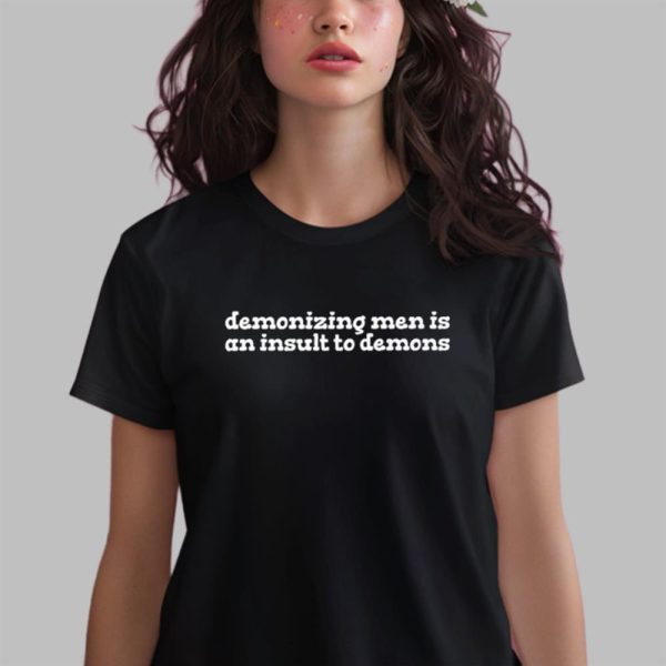 Demonizing Men Is An Insult To Demons Shirt 14 6