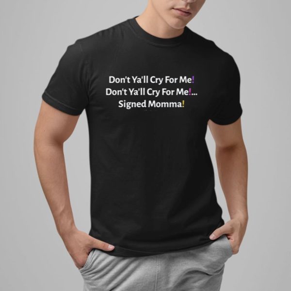 Dont Yall Cry For Me Shirt 1