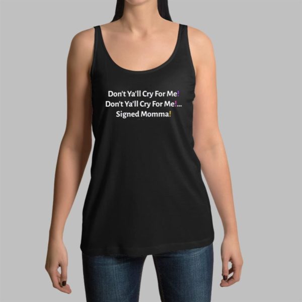 Dont Yall Cry For Me Shirt 14 11