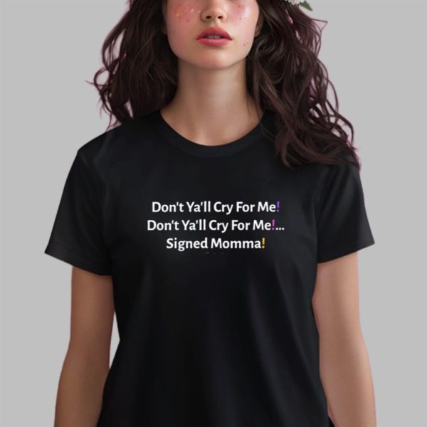 Don't Ya'll Cry For Me Shirt