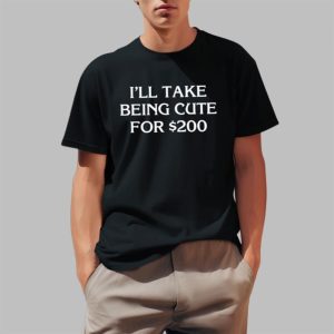 Drew Goins Ill Take Being Cute For 200 Shirt 1