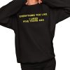 Everything You Loke I Liked Five Years Ago Shirt 2 1