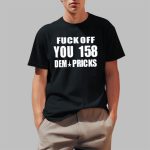 Fuck Off You 158 Dem Pricks Shirt