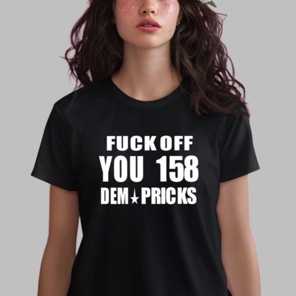 Fuck Off You 158 Dem Pricks Shirt 14 6