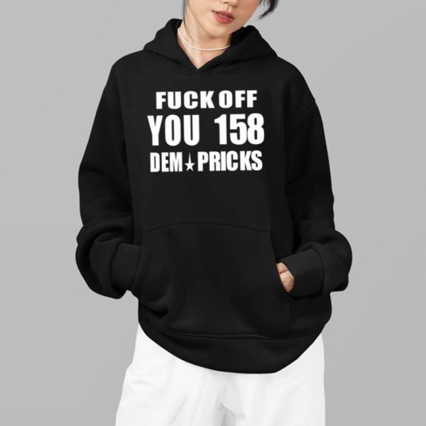 Fuck Off You 158 Dem Pricks Shirt 14 8