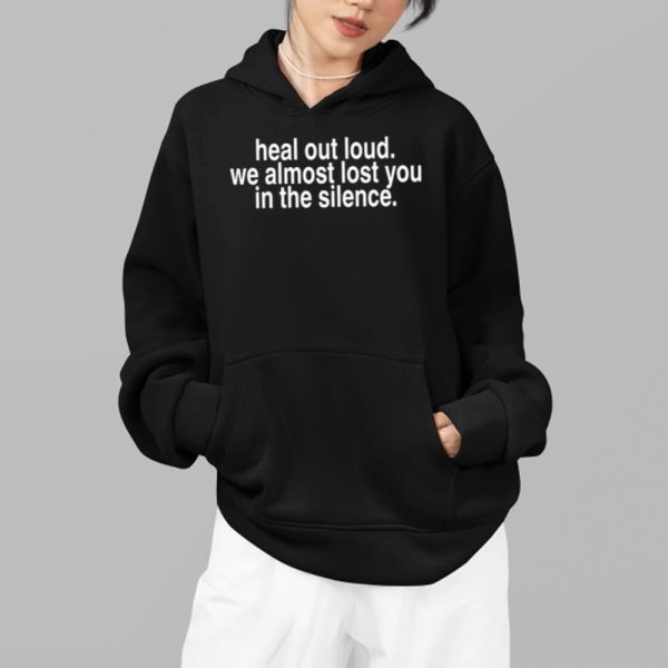 Heal Out Loud We Almost Lost You In Silence Shirt 14 8