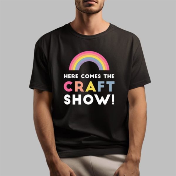 Here Comes The Craft Show Shirt 1