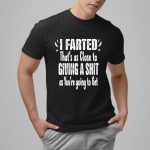 I Farted That's As Close To Giving A Shit As You're Going To Get Shirt
