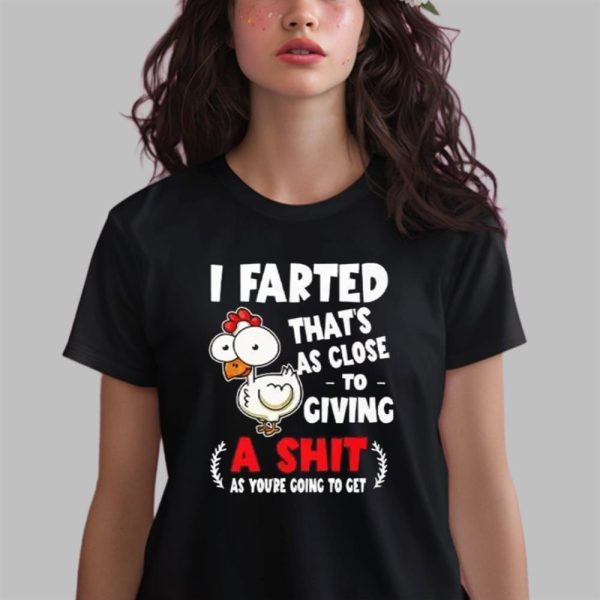 I Farted That's As Close To Giving A Shit As You're Going To Get Shirt 2 6