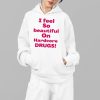 I Feel So Beautiful On Hardcore Drugs Shirt 13 9