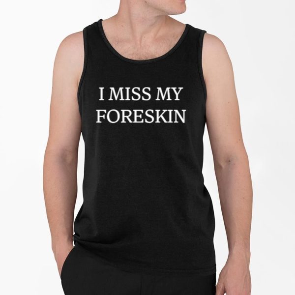 I Miss My Foreskin Shirt 4