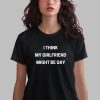 I Think My Girlfriend Might Be Gay Shirt 14 6