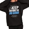 Im Gonna Wake Up Keep Trying To Do Good Shirt 2 1