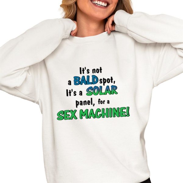 Its Not A Bald Spot Its A Solar Panel For A Sex Machine Shirt 0 4