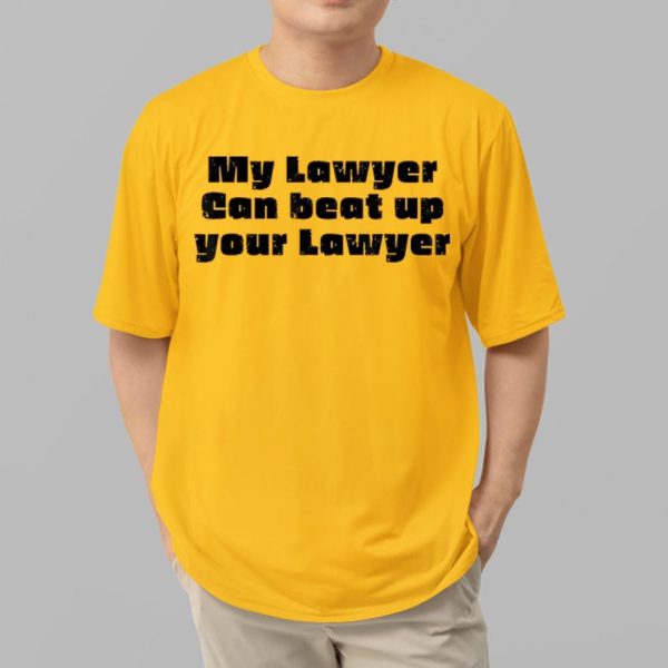 My Lawyer Can Beat Up Your Lawyer Shirt 3