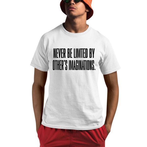 Never Be Limited By Others Imaginations Shirt 0 1