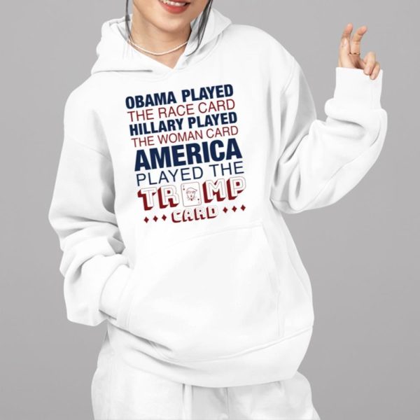 Obama Played The Race Card HIllary Played America Played The Trump Card Shirt 13 10