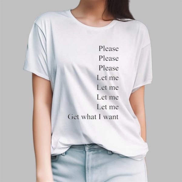 Please Please Please Let Me Let Me Let Me Let Me Get What I Want Shirt 13 5