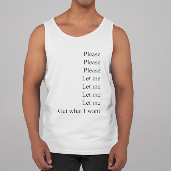 Please Please Please Let Me Let Me Let Me Let Me Get What I Want Shirt 14