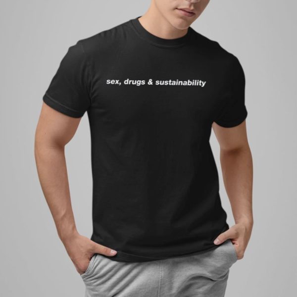 Sex Drugs Sustainability Shirt 14 2