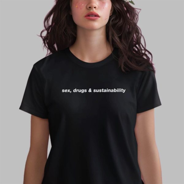 Sex Drugs & Sustainability Shirt