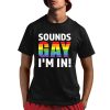 Sounds Gay I'm In Shirt