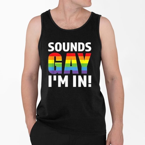 Sounds Gay Im In Shirt 4 2