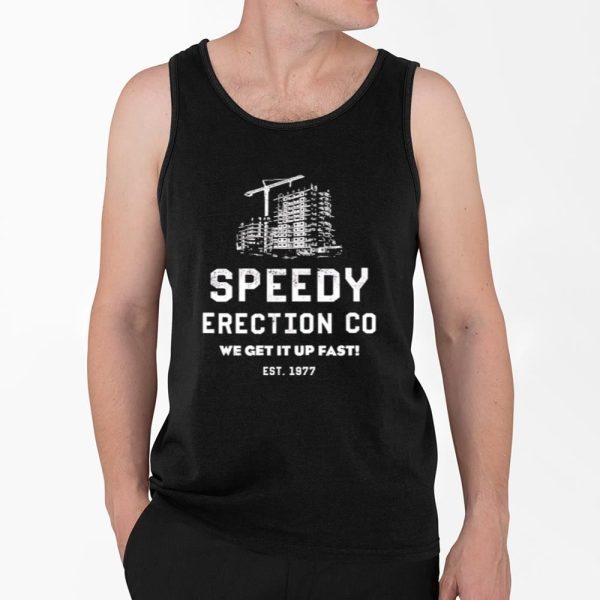 Speedy Erection Co We Get It Up Fast EST 1977 Shirt 4 2