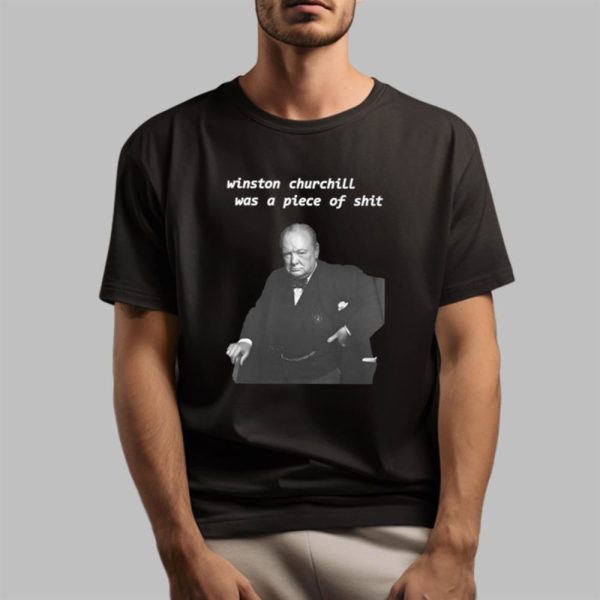 Winston Churchill Was A Piece Of Shit Shirt 14 4