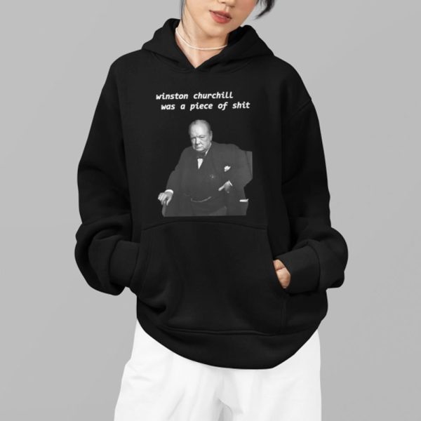 Winston Churchill Was A Piece Of Shit Shirt 14 8